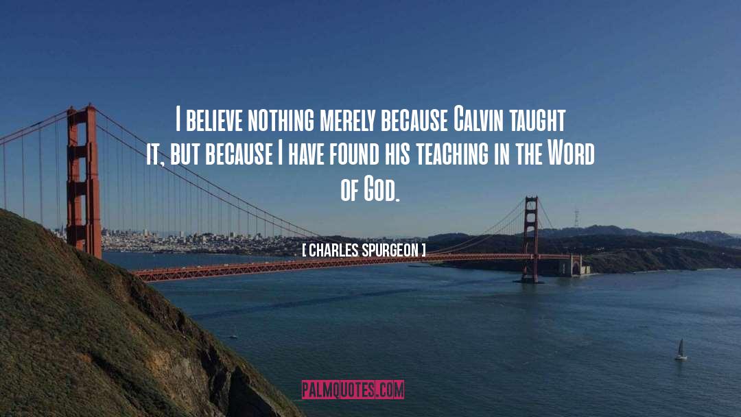 Charles Spurgeon Quotes: I believe nothing merely because