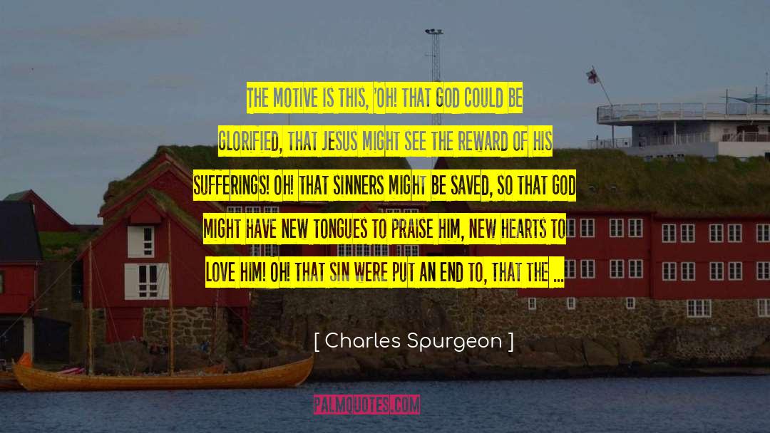 Charles Spurgeon Quotes: The motive is this, 'Oh!