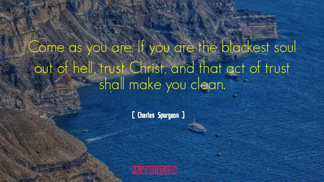 Charles Spurgeon Quotes: Come as you are. If