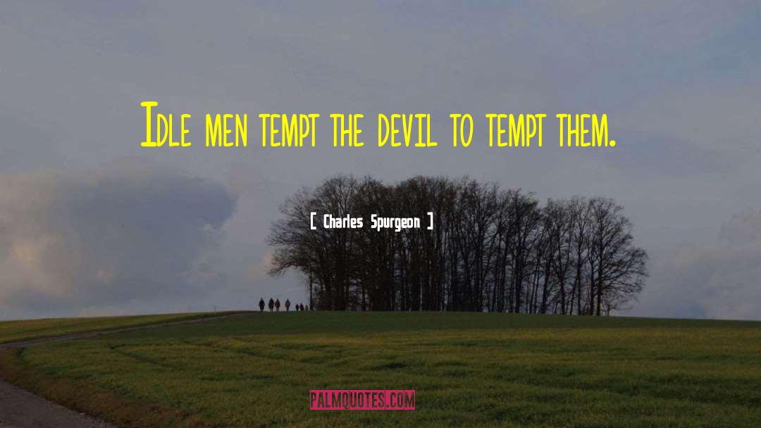 Charles Spurgeon Quotes: Idle men tempt the devil