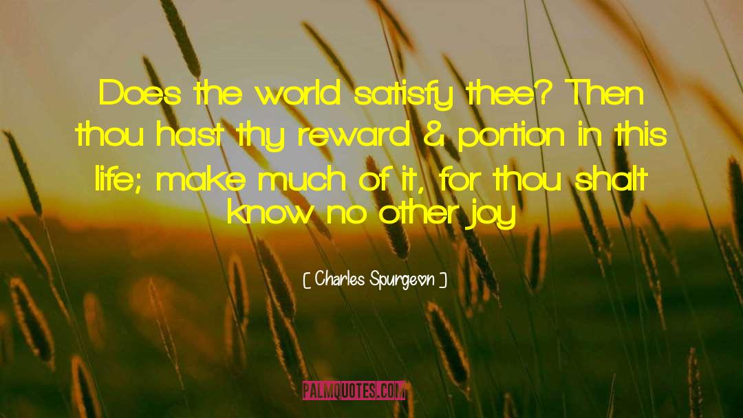 Charles Spurgeon Quotes: Does the world satisfy thee?