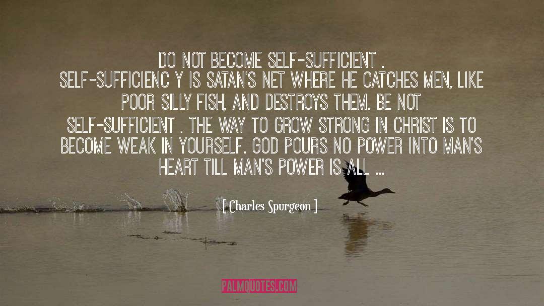 Charles Spurgeon Quotes: Do not become self-sufficient .