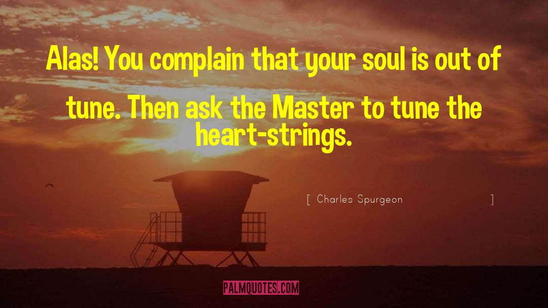 Charles Spurgeon Quotes: Alas! You complain that your