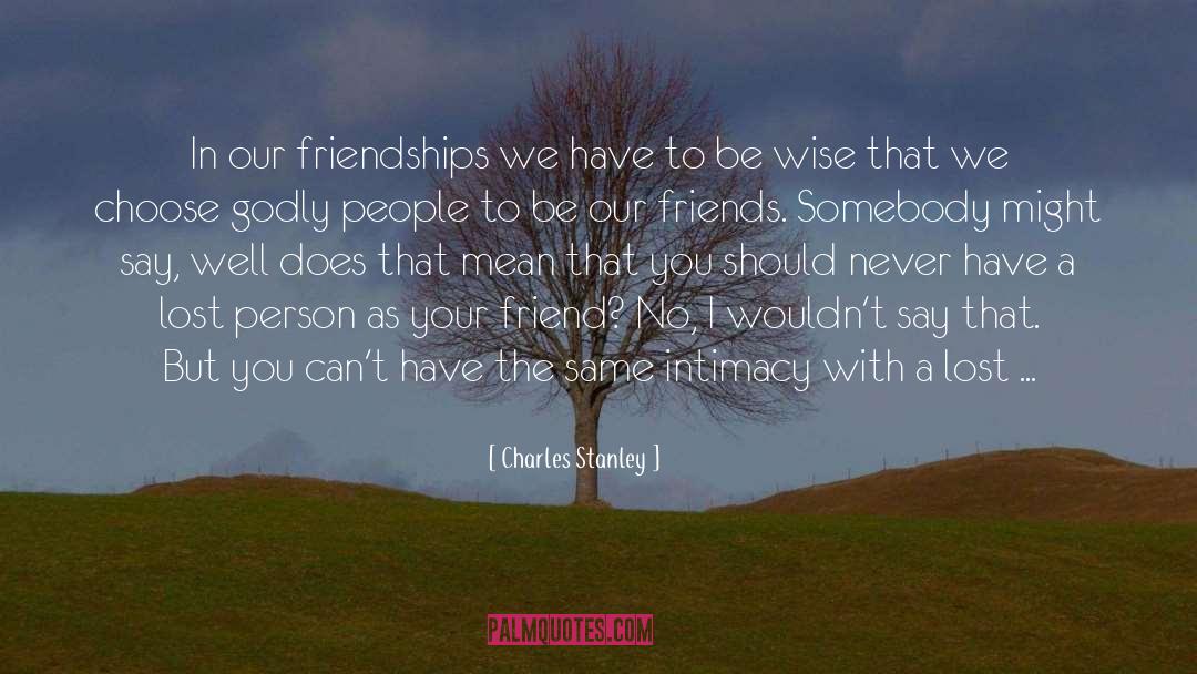 Charles Stanley Quotes: In our friendships we have