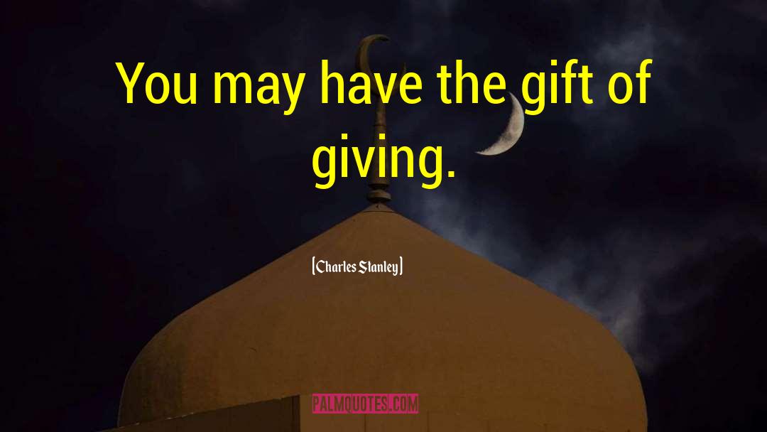 Charles Stanley Quotes: You may have the gift