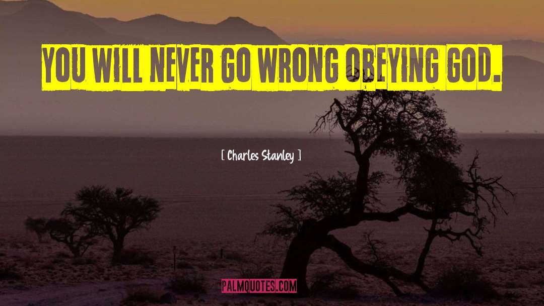 Charles Stanley Quotes: You will never go wrong