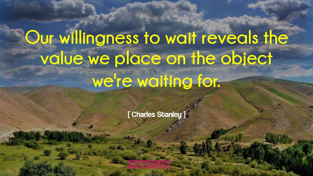 Charles Stanley Quotes: Our willingness to wait reveals