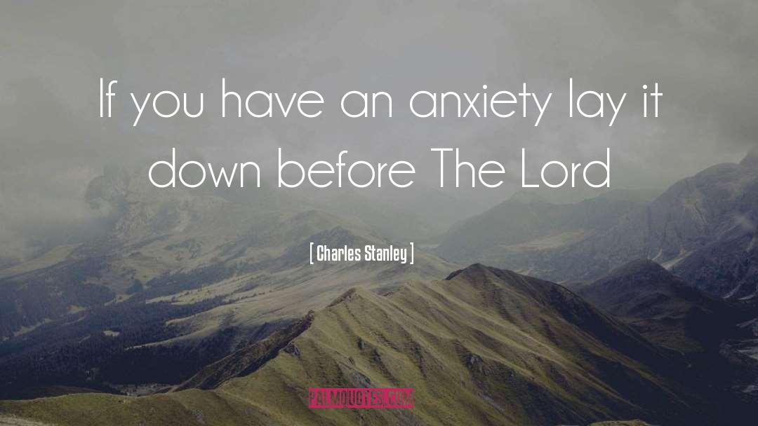 Charles Stanley Quotes: If you have an anxiety