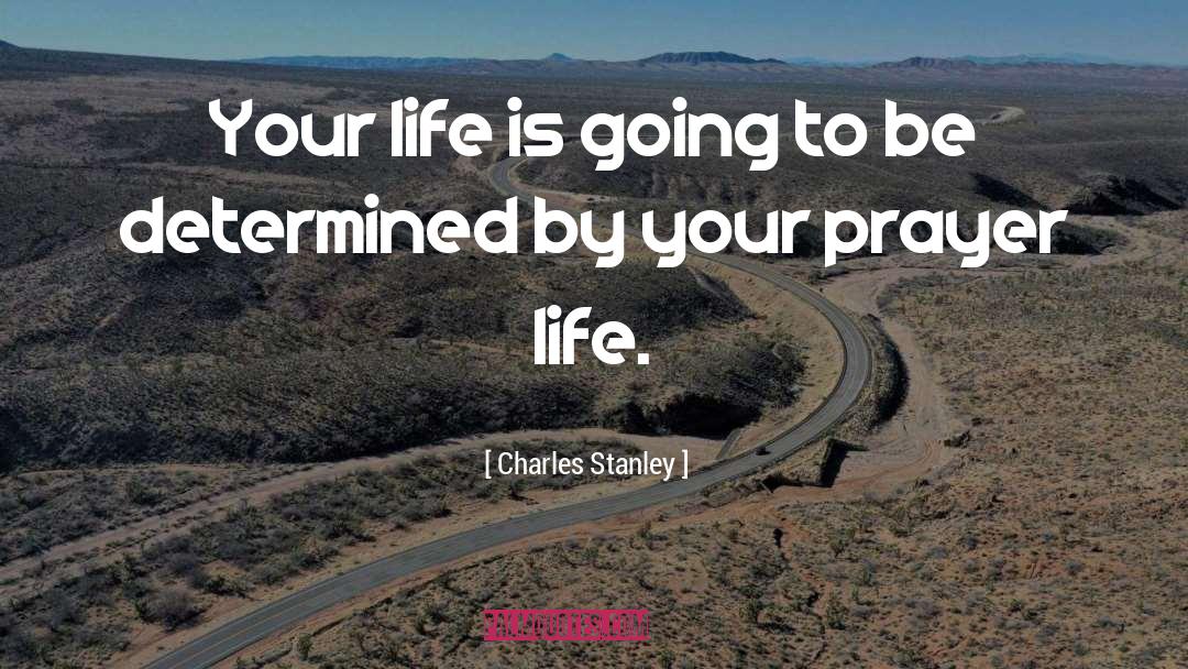 Charles Stanley Quotes: Your life is going to