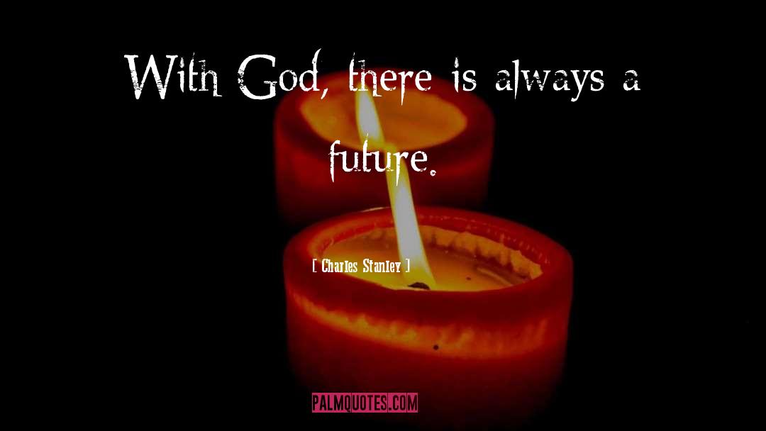 Charles Stanley Quotes: With God, there is always