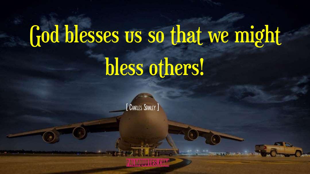 Charles Stanley Quotes: God blesses us so that