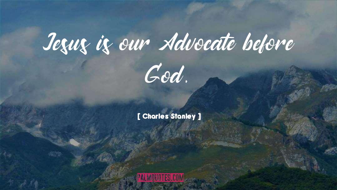 Charles Stanley Quotes: Jesus is our Advocate before