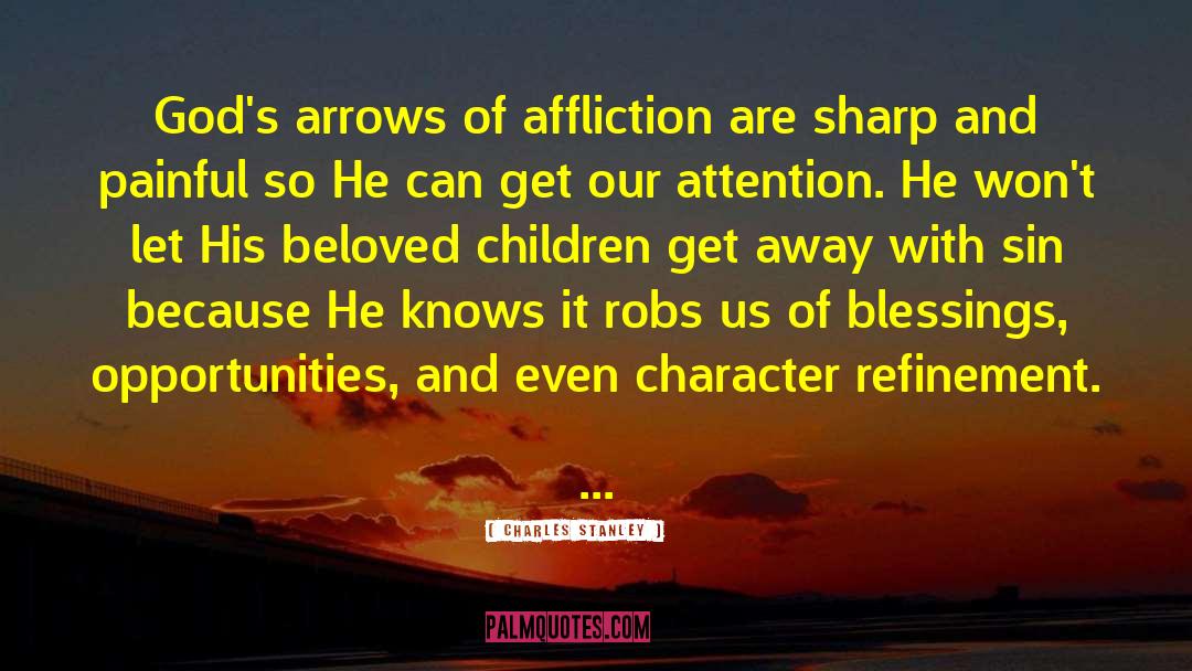 Charles Stanley Quotes: God's arrows of affliction are