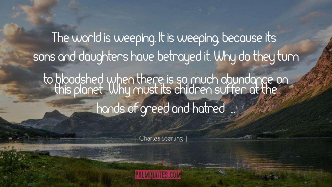Charles Sterling Quotes: The world is weeping. It