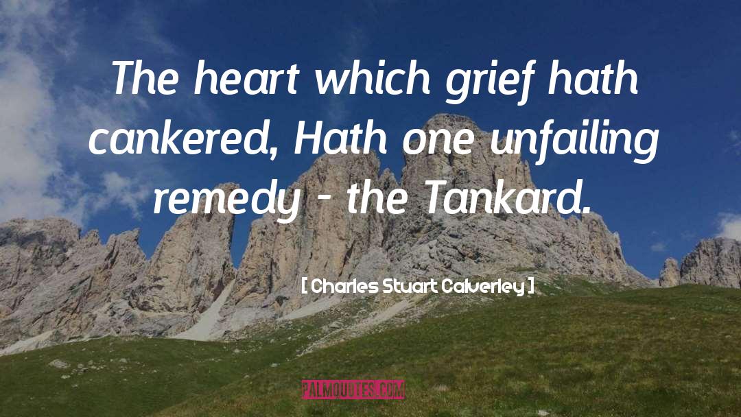 Charles Stuart Calverley Quotes: The heart which grief hath