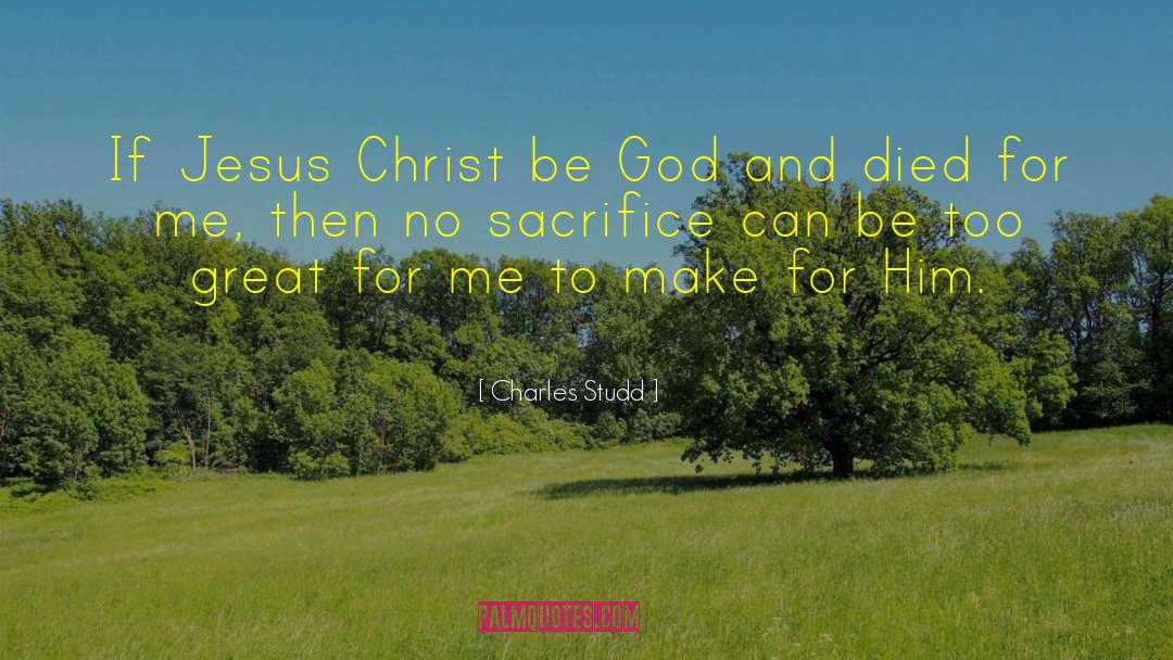 Charles Studd Quotes: If Jesus Christ be God