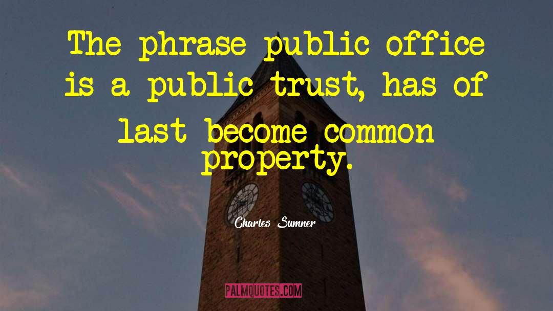 Charles Sumner Quotes: The phrase public office is