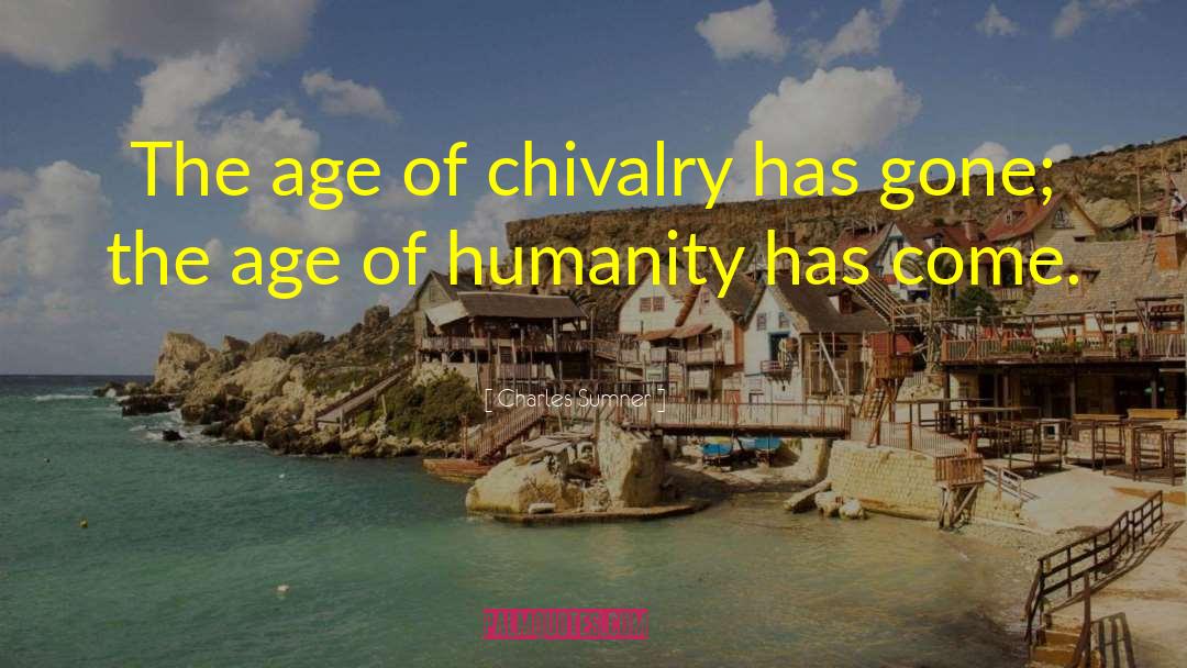 Charles Sumner Quotes: The age of chivalry has