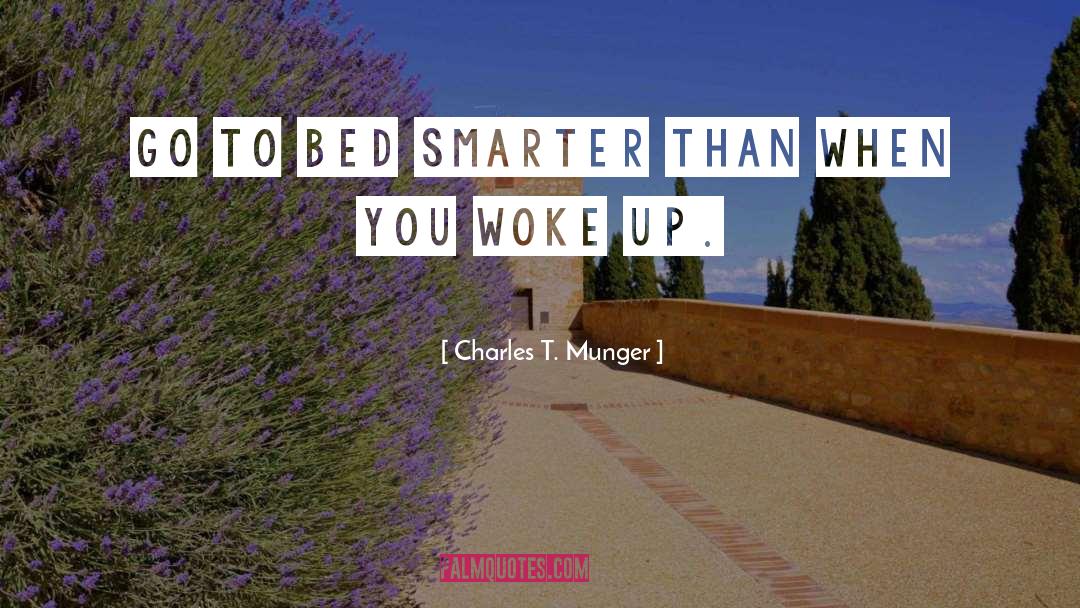 Charles T. Munger Quotes: Go to bed smarter than