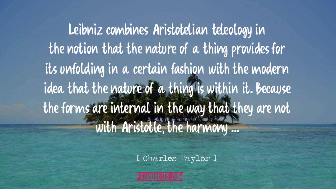 Charles Taylor Quotes: Leibniz combines Aristotelian teleology in