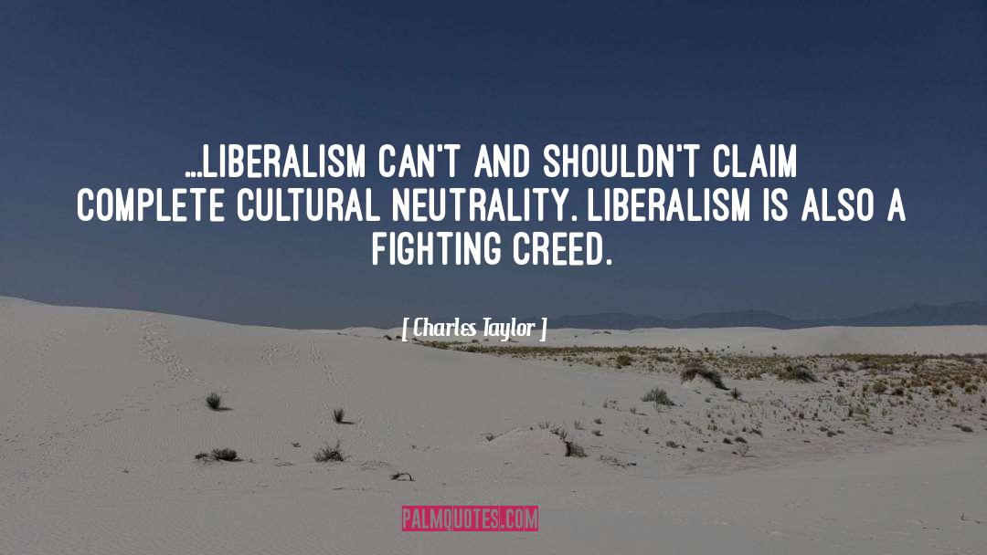 Charles Taylor Quotes: ...liberalism can't and shouldn't claim