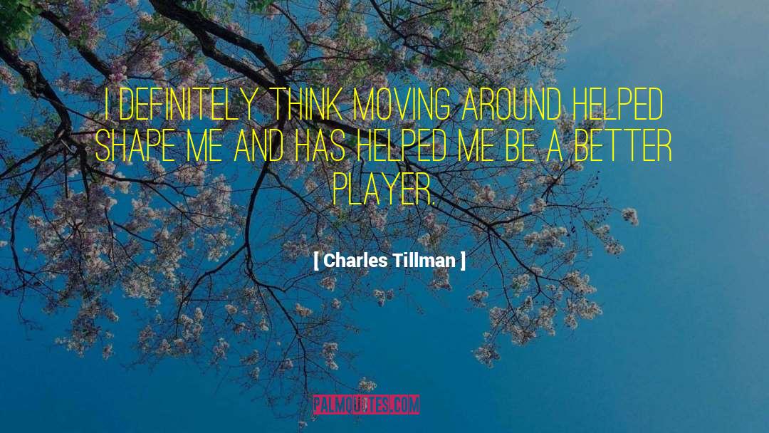 Charles Tillman Quotes: I definitely think moving around