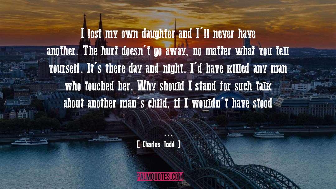 Charles Todd Quotes: I lost my own daughter