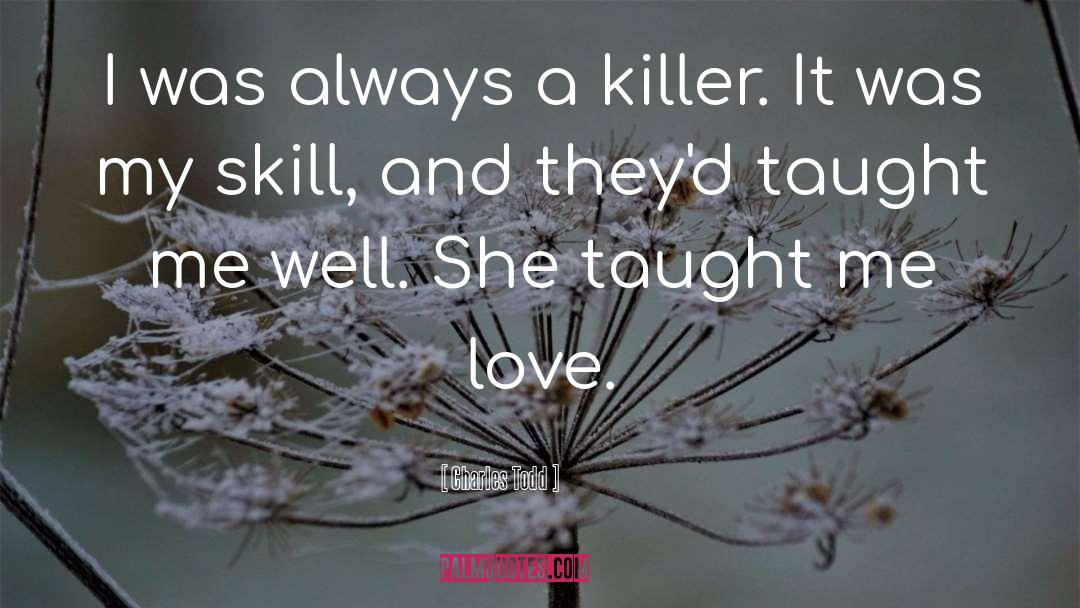 Charles Todd Quotes: I was always a killer.