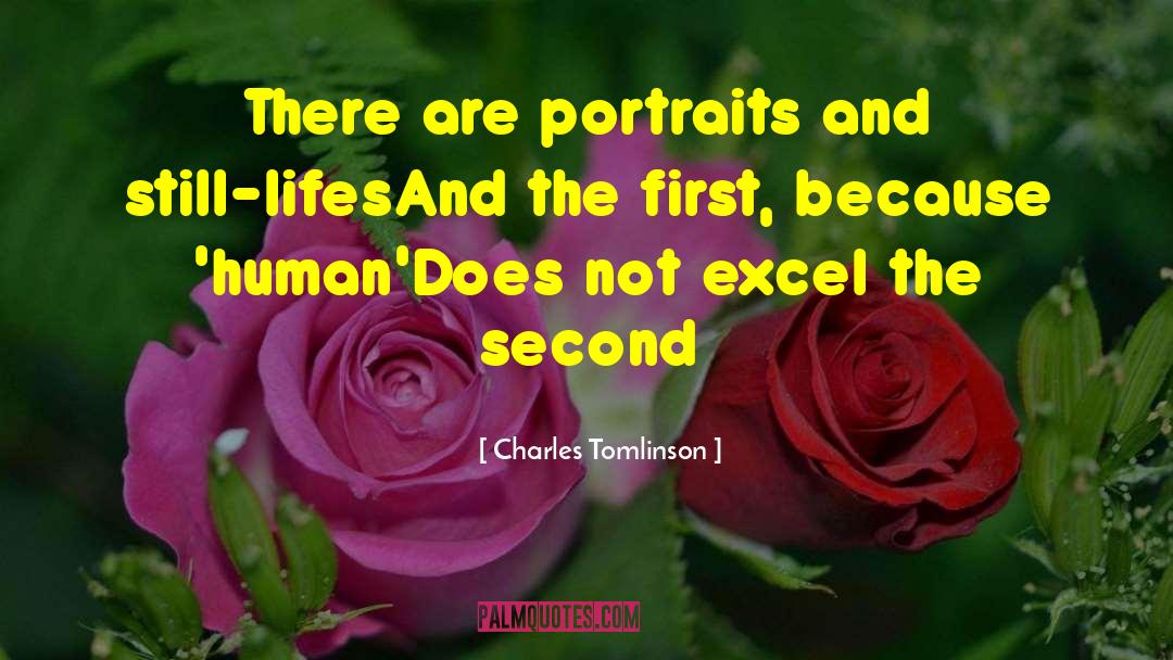 Charles Tomlinson Quotes: There are portraits and still-lifes<br>And