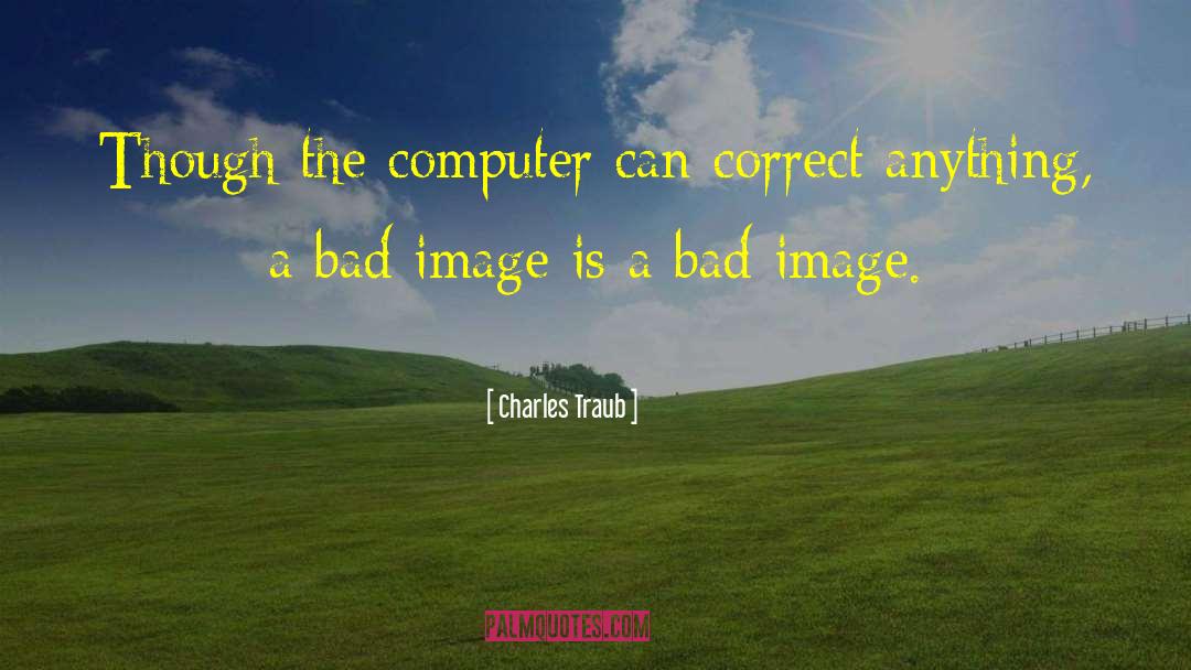 Charles Traub Quotes: Though the computer can correct