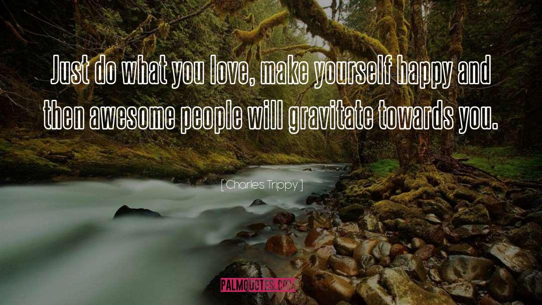 Charles Trippy Quotes: Just do what you love,