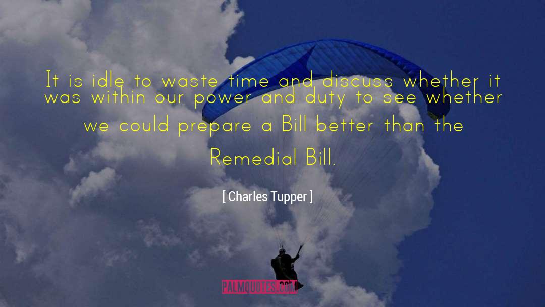 Charles Tupper Quotes: It is idle to waste