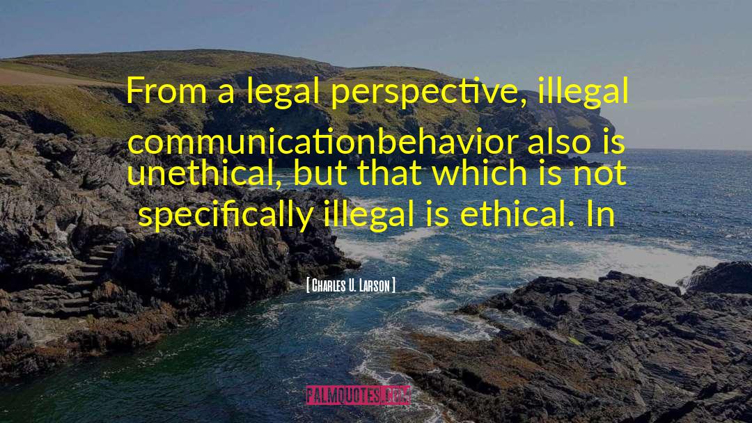 Charles U. Larson Quotes: From a legal perspective, illegal