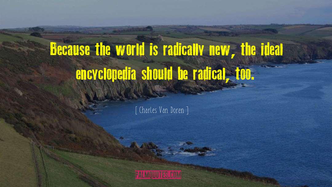 Charles Van Doren Quotes: Because the world is radically