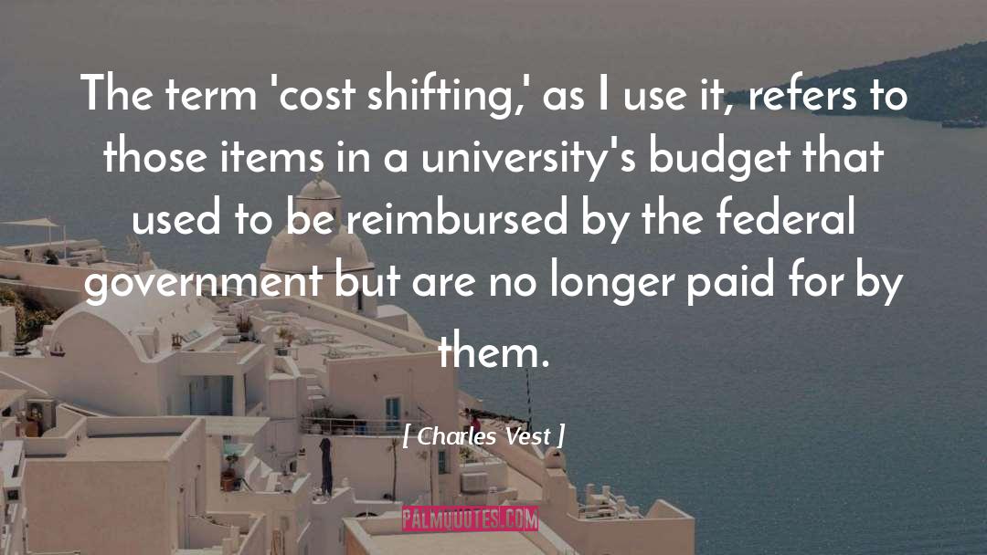 Charles Vest Quotes: The term 'cost shifting,' as