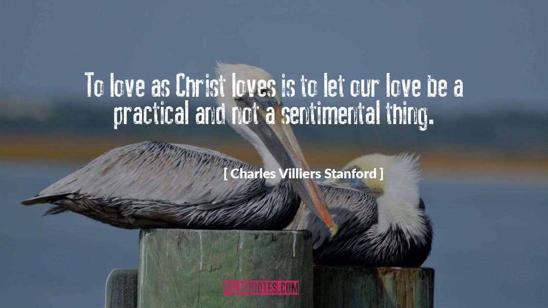 Charles Villiers Stanford Quotes: To love as Christ loves