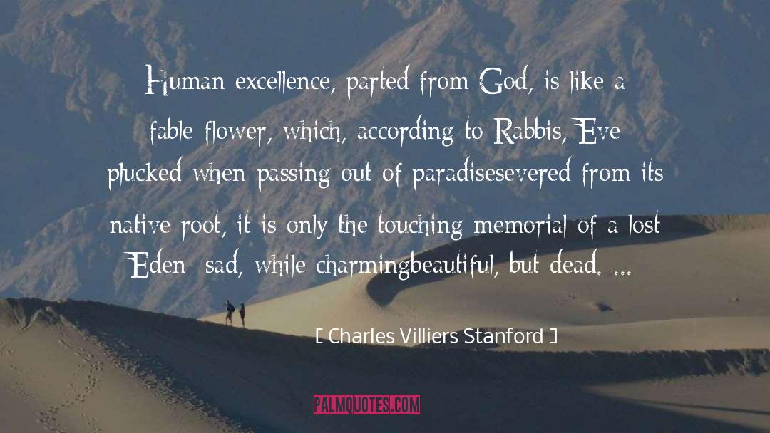 Charles Villiers Stanford Quotes: Human excellence, parted from God,