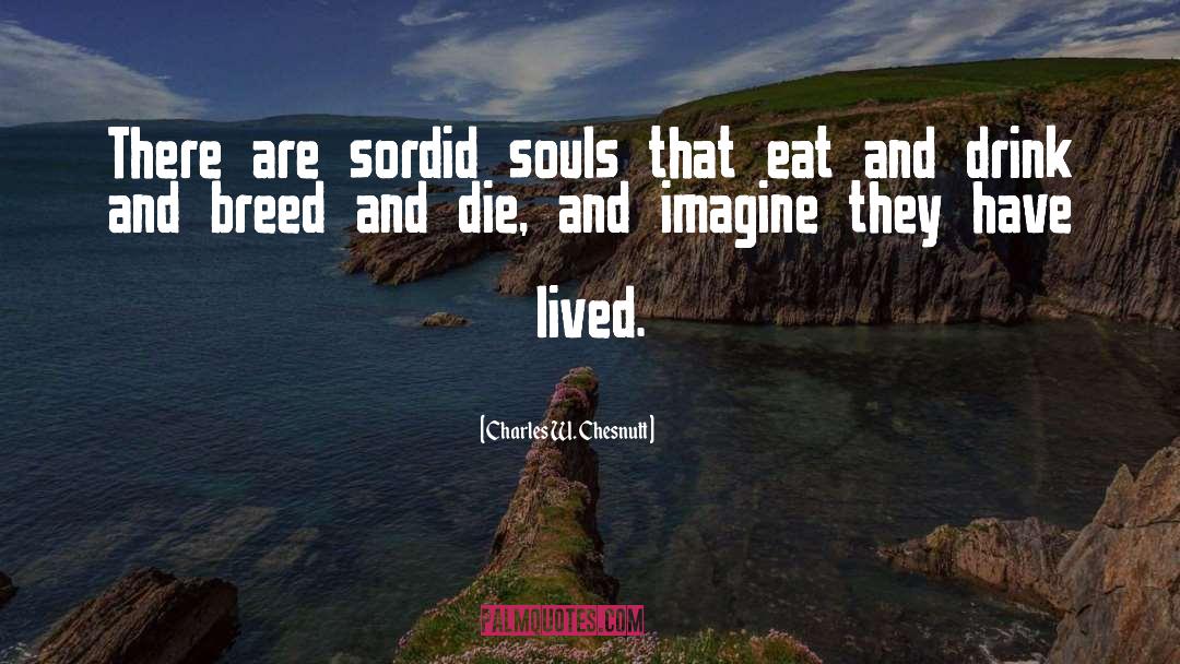 Charles W. Chesnutt Quotes: There are sordid souls that