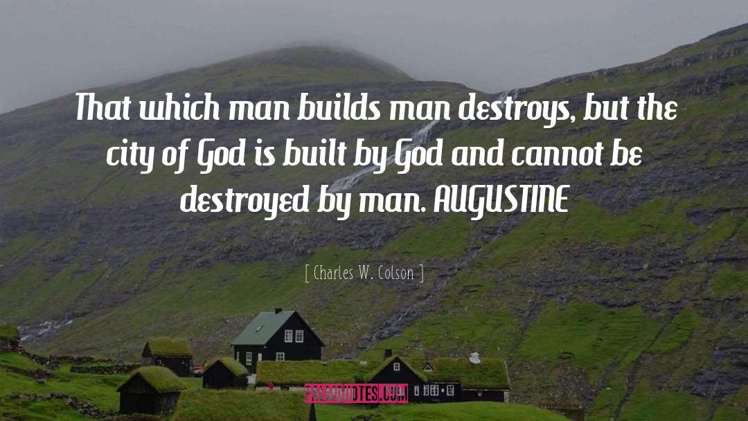 Charles W. Colson Quotes: That which man builds man