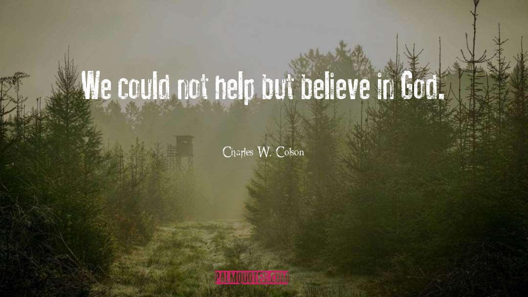 Charles W. Colson Quotes: We could not help but