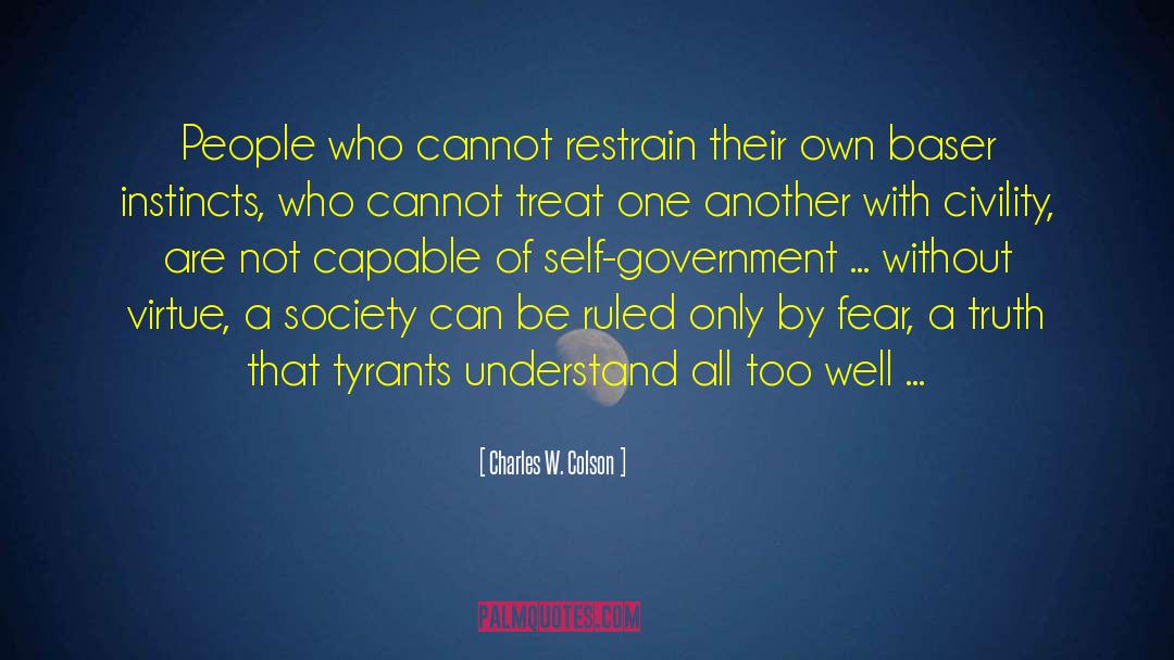 Charles W. Colson Quotes: People who cannot restrain their
