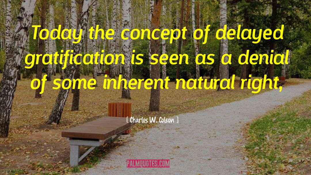 Charles W. Colson Quotes: Today the concept of delayed