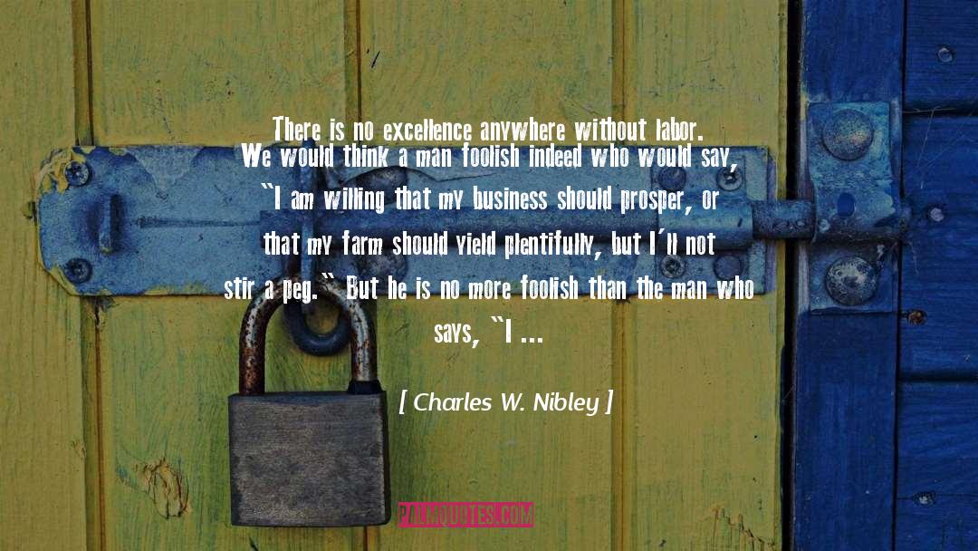 Charles W. Nibley Quotes: There is no excellence anywhere