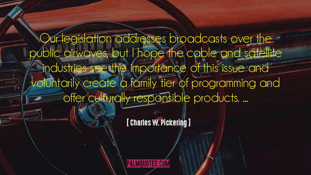 Charles W. Pickering Quotes: Our legislation addresses broadcasts over