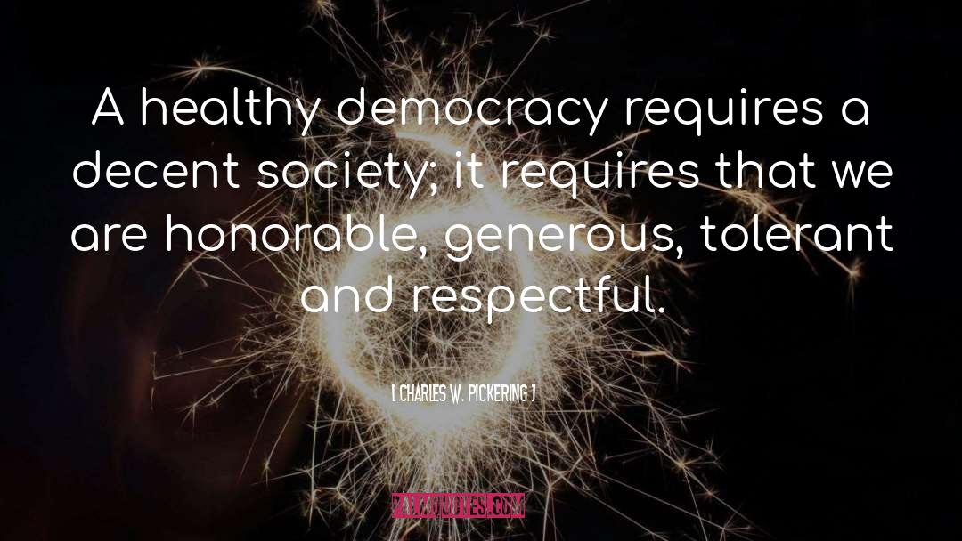 Charles W. Pickering Quotes: A healthy democracy requires a