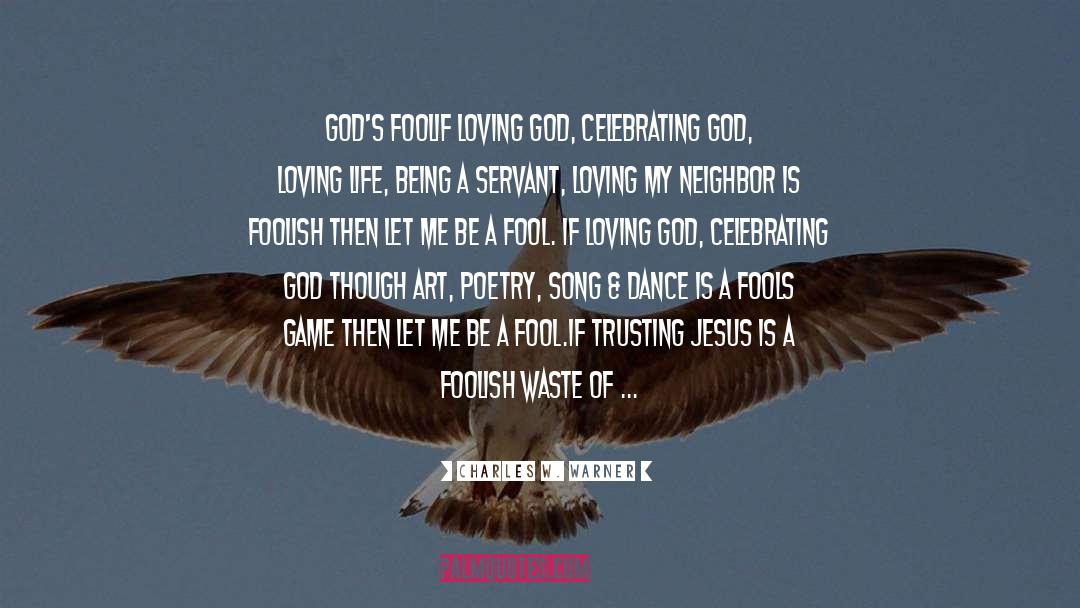 Charles W. Warner Quotes: God's Fool<br /><br />If loving