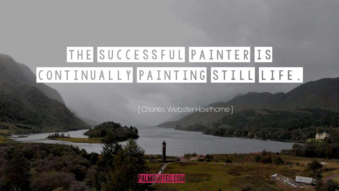 Charles Webster Hawthorne Quotes: The successful painter is continually