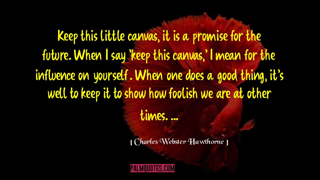 Charles Webster Hawthorne Quotes: Keep this little canvas, it