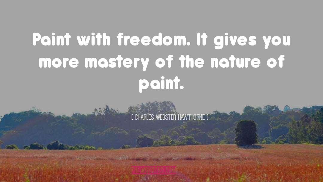 Charles Webster Hawthorne Quotes: Paint with freedom. It gives