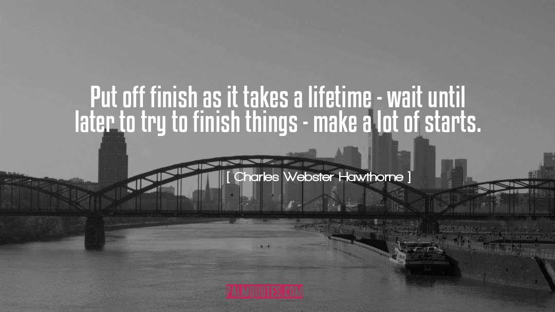 Charles Webster Hawthorne Quotes: Put off finish as it